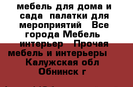 мебель для дома и сада, палатки для мероприятий - Все города Мебель, интерьер » Прочая мебель и интерьеры   . Калужская обл.,Обнинск г.